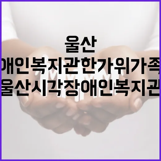울산 시각장애인복지관 한가위 가족대잔치 풍성