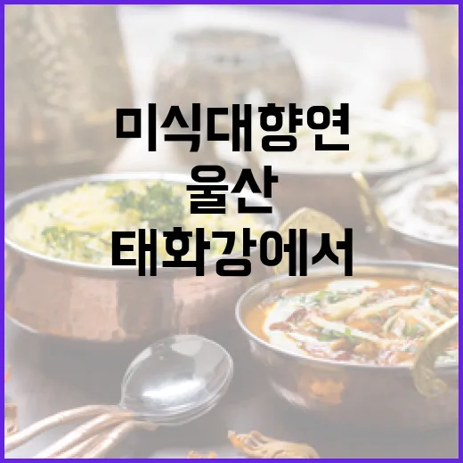 울산 미식대향연, 태화강에서 맛과 문화의 향연