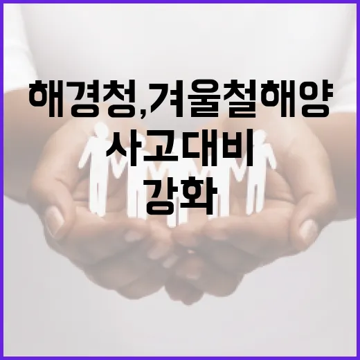 해경청, 겨울철 해양사고 대비 총력 강화