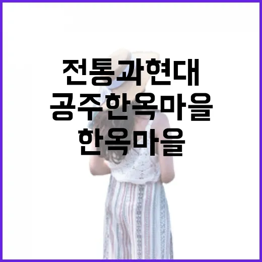 공주한옥마을, 전통과 현대의 조화로운 만남