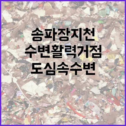 송파 장지천, 도심 속 수변활력거점으로 재탄생