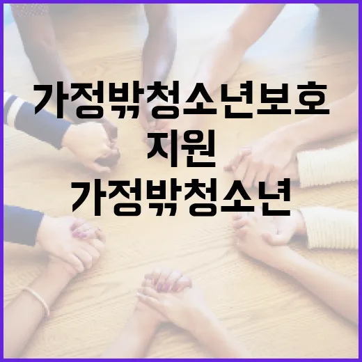 가정 밖 청소년 보호, 빈틈없이 지원 강화
