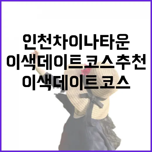 인천 차이나타운 이색데이트 코스 추천