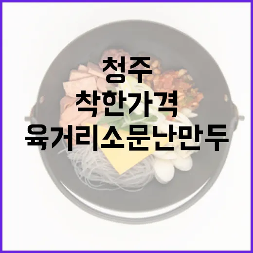 청주 육거리소문난만두, 전통과 맛의 착한가격 명소