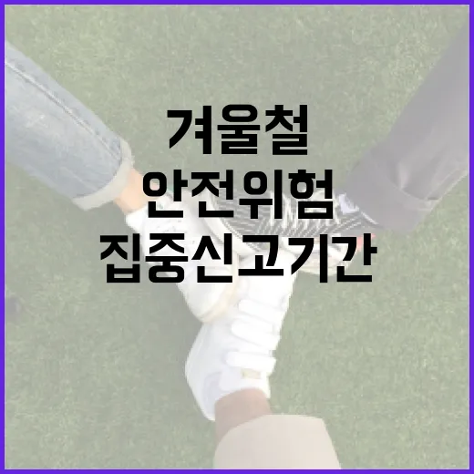 겨울철 안전위험 집중신고 기간 운영