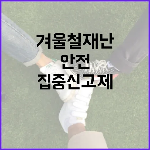 겨울철 재난 안전, 집중신고제로 대비하세요