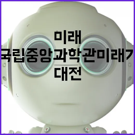 대전국립중앙과학관 미래기술관, 산업혁명부터 미래까지 한눈에