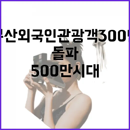 부산 외국인 관광객 300만 돌파, 500만 시대 도전