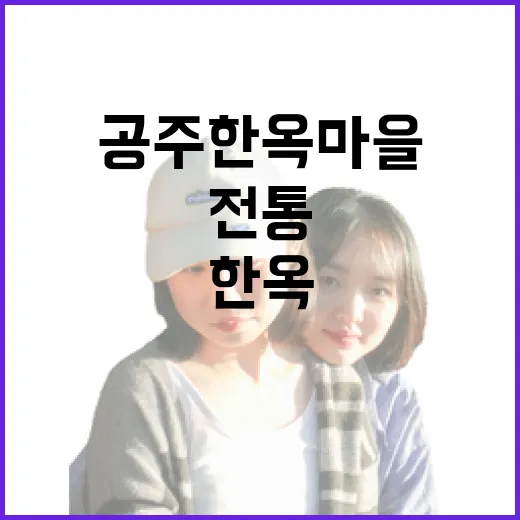 공주한옥마을, 전통과 추억이 살아있는 공간