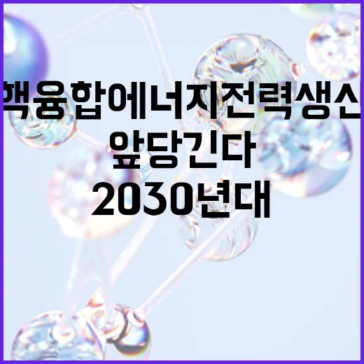 핵융합에너지 전력생산 2030년대 앞당긴다