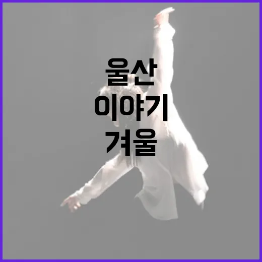 울산 겨울을 채우는 왕서개 이야기