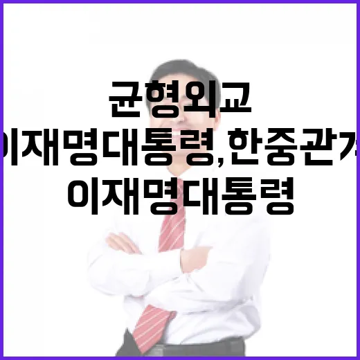 이재명 대통령, 한중 관계 균형 외교 강조