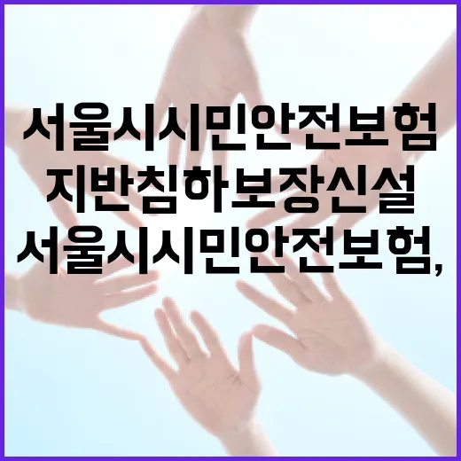 서울시 시민안전보험, 지반침하 보장 신설 및 보장금액 확대