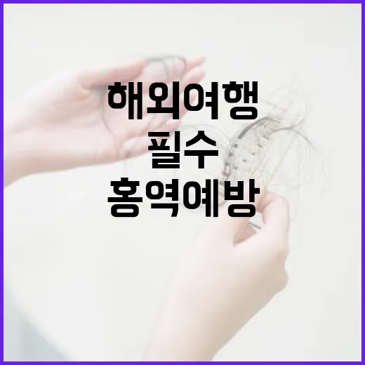 해외여행 전후 홍역 예방 필수 수칙