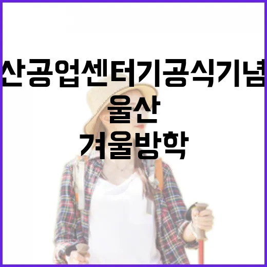 울산공업센터 기공식 기념관 겨울방학 추천