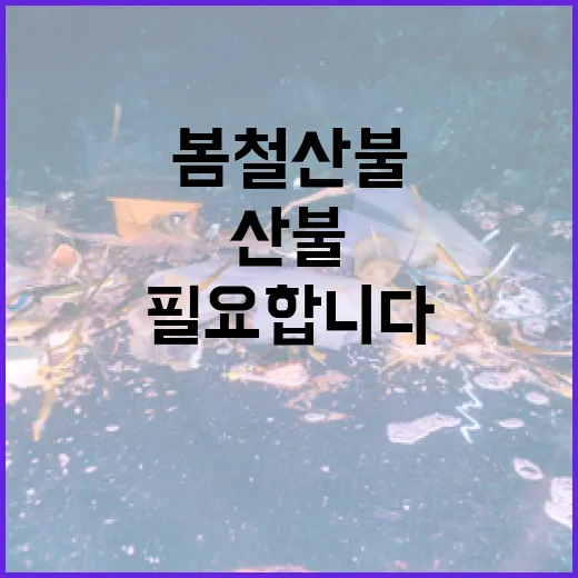 봄철 산불, 모두의 노력이 필요합니다