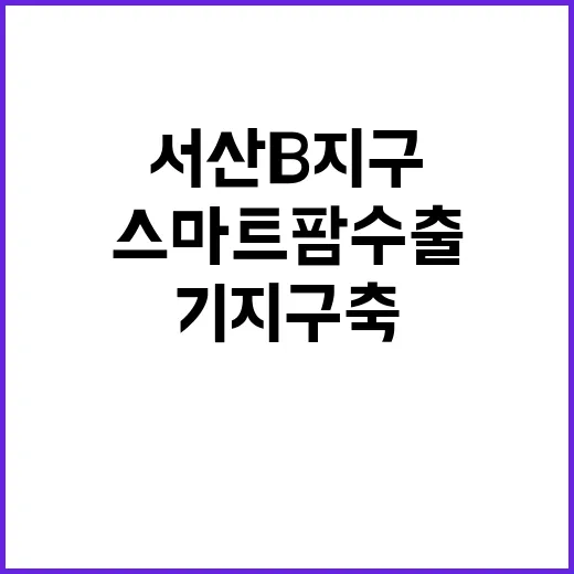 서산 B지구 스마트팜 수출기지 구축 확정