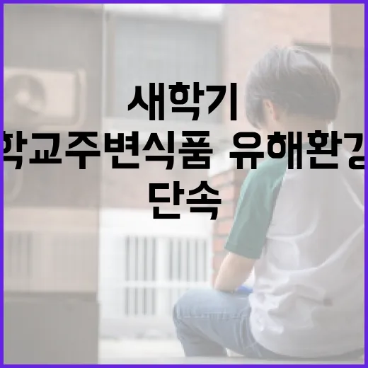 새 학기 맞아 학교 주변 식품·유해환경 집중 단속