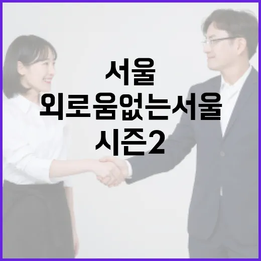외로움 없는 서울, 시즌2로 더 촘촘해진 돌봄망