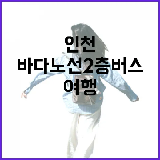 인천 바다노선 2층 버스 여행 가이드