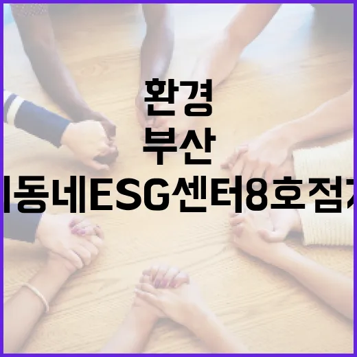 부산 우리동네 ESG 센터 8호점 개소, 환경과 일자리 동시 실현