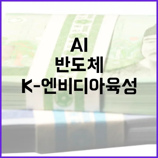 K-엔비디아 육성, AI·반도체 10조 투자 본격화
