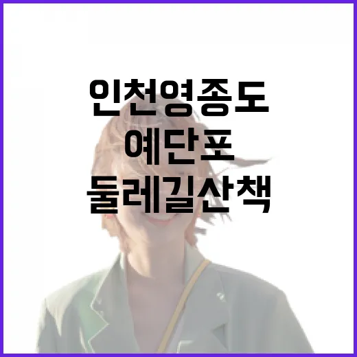 인천 영종도 예단포 포구와 둘레길 산책