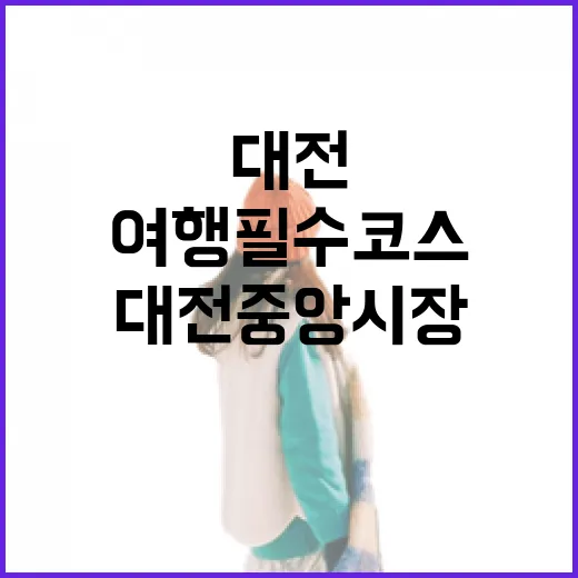 대전 중앙시장, 여행 필수 코스