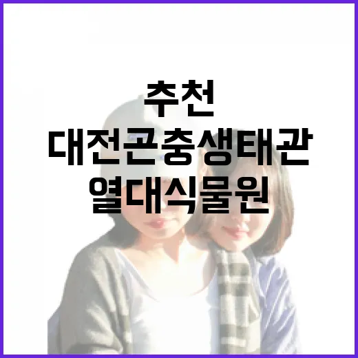 대전곤충생태관과 열대식물원 당일 코스 추천