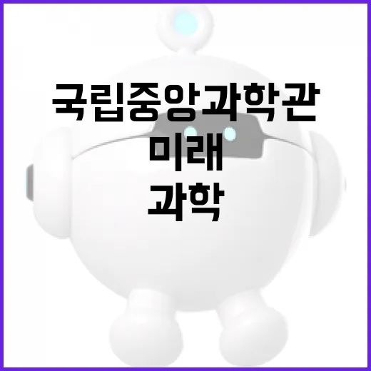 국립중앙과학관, 미래 과학 꿈터로 주목