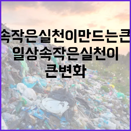 일상 속 작은 실천이 만드는 큰 변화