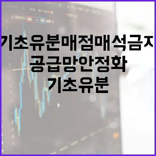 기초유분 매점매석 금지로 공급망 안정화