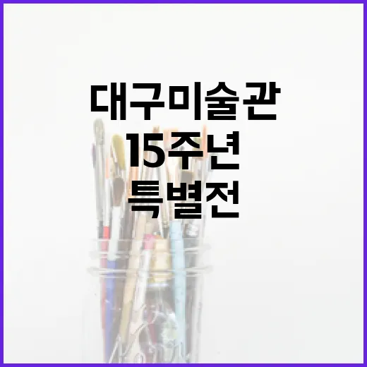 대구미술관 15주년 서화무진 특별전