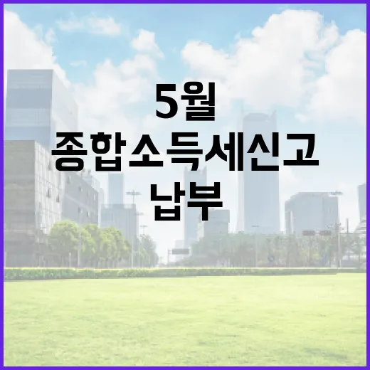 5월, 종합소득세 신고·납부 철저히 준비하세요