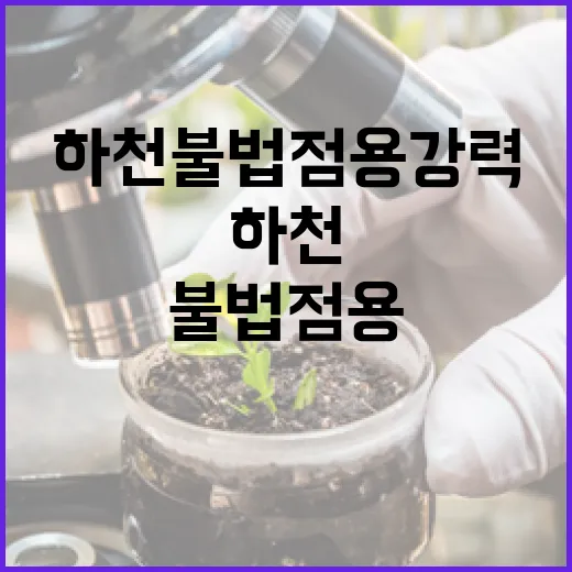 하천 불법점용 강력 대응, 제방 안전 강화