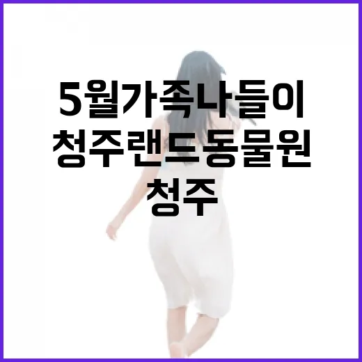 청주랜드동물원 5월 가족 나들이 명소