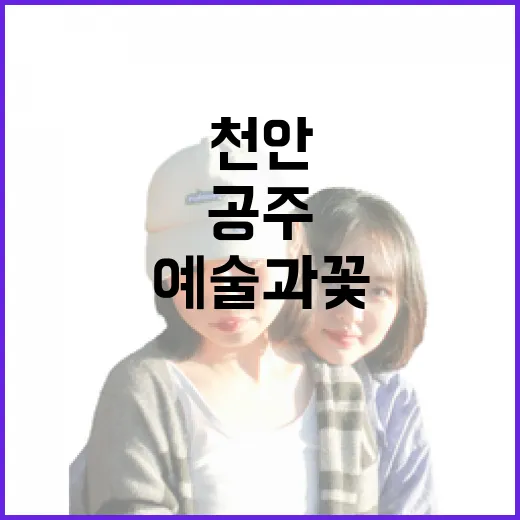 충남 예술과 꽃의 만남, 천안과 공주 여행