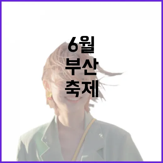 부산 6월 축제 총집합, 바다와 문화의 향연