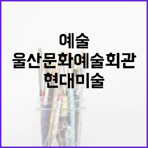 울산문화예술회관 현대미술 특별전 산책기