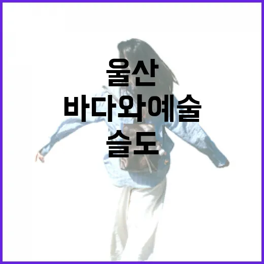 울산 슬도 바닷길, 바다와 예술의 만남