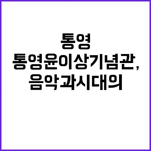 통영 윤이상기념관, 음악과 시대의 흔적을 만나다
