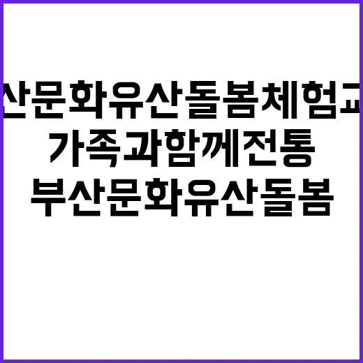 부산 문화유산 돌봄체험교실, 가족과 함께 전통 보존 체험