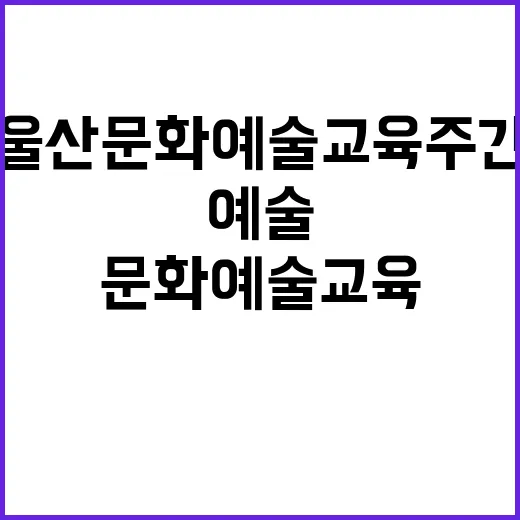 누구나 예술가 되는 울산 문화예술교육 주간