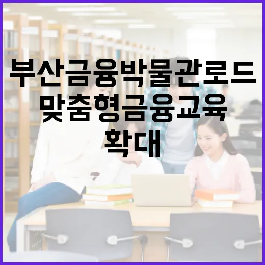 부산금융박물관로드, 맞춤형 금융교육 전면 확대