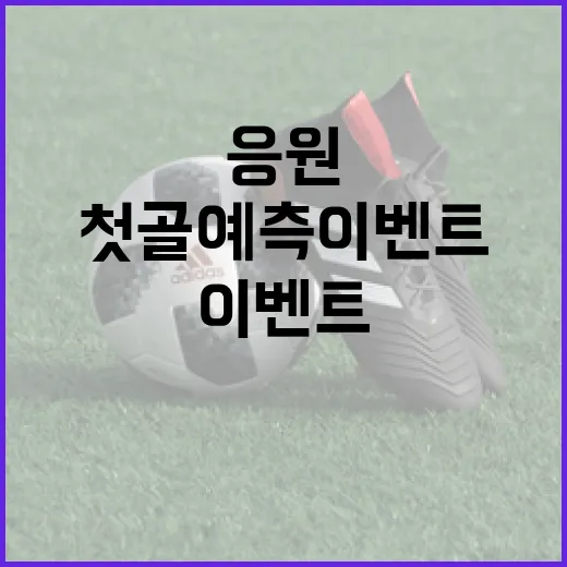 첫 골 예측 이벤트, 응원 메시지와 함께!