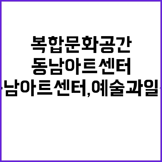 동남아트센터, 예술과 일상 잇는 복합문화공간
