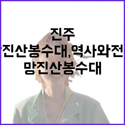 진주 망진산 봉수대, 역사와 전망의 만남