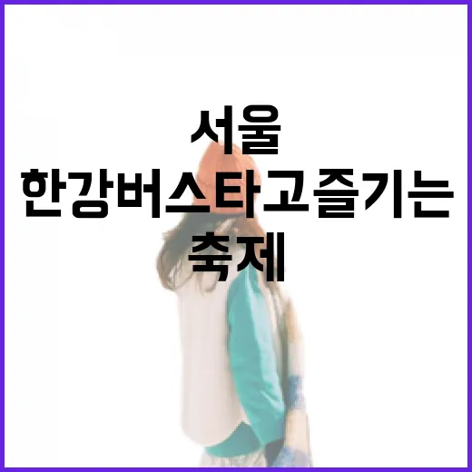 한강버스 타고 즐기는 서울 여름축제 총정리