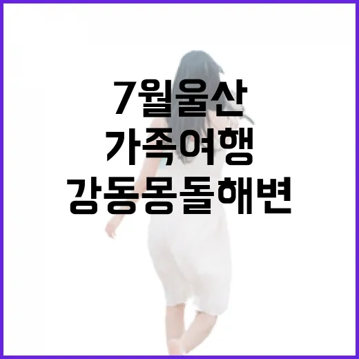 7월 울산 강동몽돌해변 가족여행 명소