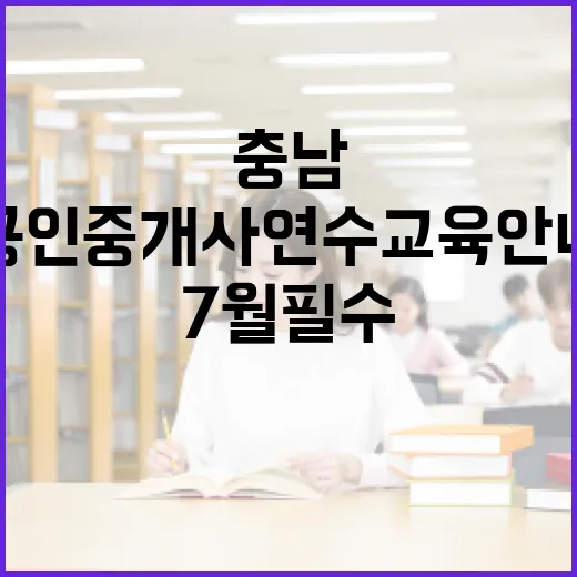 7월 필수, 충남 공인중개사 연수교육 안내